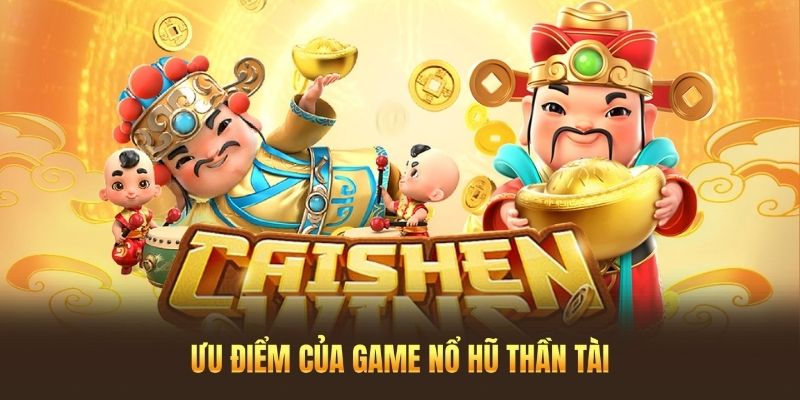 Những ưu điểm không thể bỏ lỡ từ game quay hũ Thần Tài